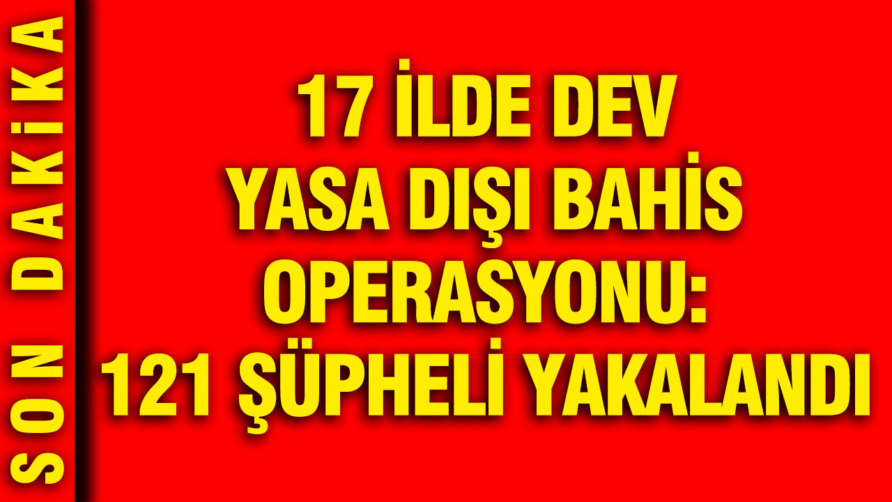 17-ilde-dev-yasa-disi-bahis-operasyonu-121-supheli-yakalandi-eQOMdnDC